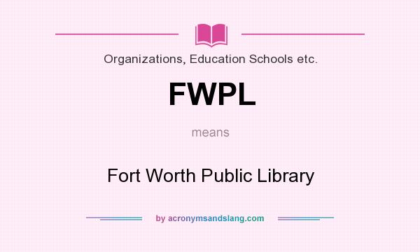What does FWPL mean? It stands for Fort Worth Public Library