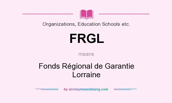 What does FRGL mean? It stands for Fonds Régional de Garantie Lorraine