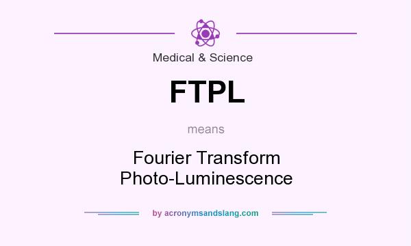 What does FTPL mean? It stands for Fourier Transform Photo-Luminescence
