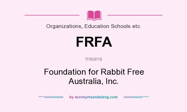 What does FRFA mean? It stands for Foundation for Rabbit Free Australia, Inc.