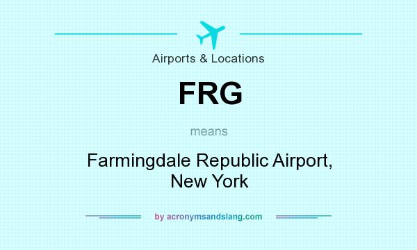 What does FRG mean? It stands for Farmingdale Republic Airport, New York