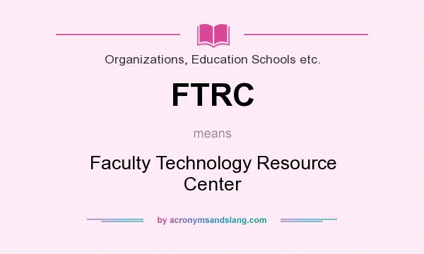 What does FTRC mean? It stands for Faculty Technology Resource Center