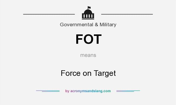 What does FOT mean? It stands for Force on Target