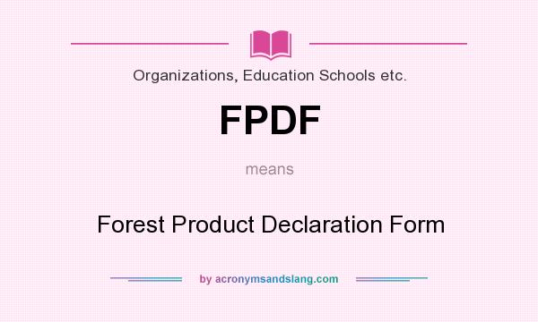 What does FPDF mean? It stands for Forest Product Declaration Form