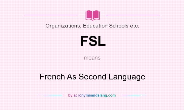 What does FSL mean? It stands for French As Second Language