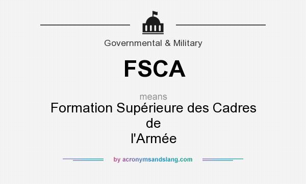 What does FSCA mean? It stands for Formation Supérieure des Cadres de l`Armée