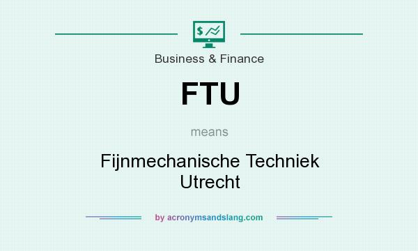 What does FTU mean? It stands for Fijnmechanische Techniek Utrecht