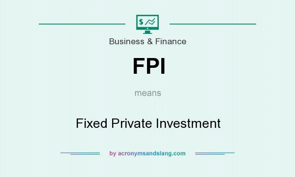 What does FPI mean? It stands for Fixed Private Investment