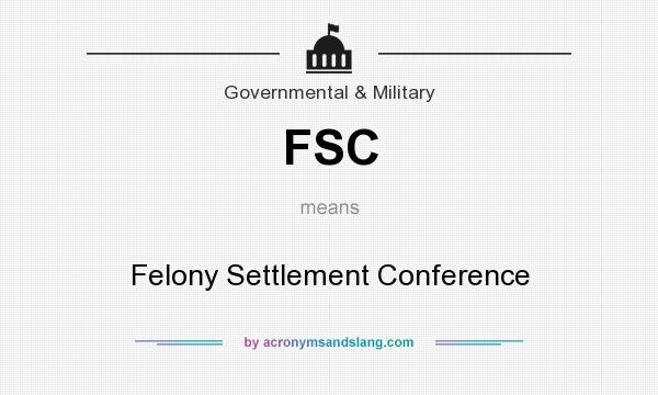 What does FSC mean? It stands for Felony Settlement Conference