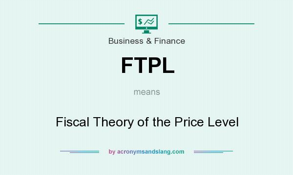What does FTPL mean? It stands for Fiscal Theory of the Price Level