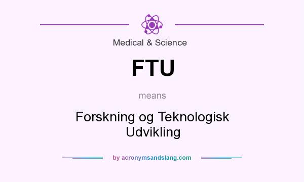 What does FTU mean? It stands for Forskning og Teknologisk Udvikling