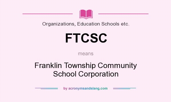 What does FTCSC mean? It stands for Franklin Township Community School Corporation