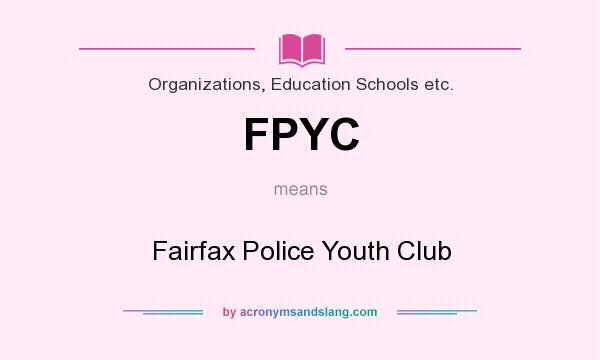 What does FPYC mean? It stands for Fairfax Police Youth Club