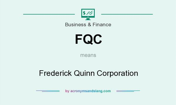 What does FQC mean? It stands for Frederick Quinn Corporation