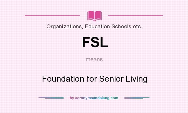What does FSL mean? It stands for Foundation for Senior Living