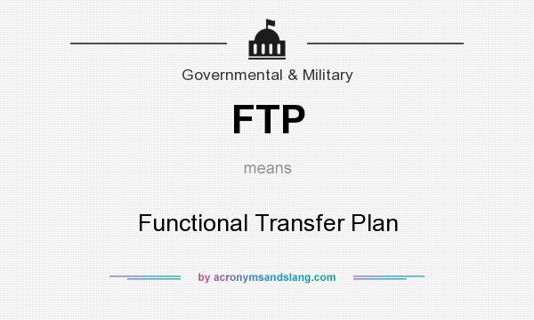 What does FTP mean? It stands for Functional Transfer Plan