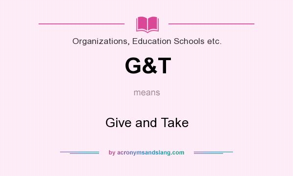 What does G&T mean? It stands for Give and Take
