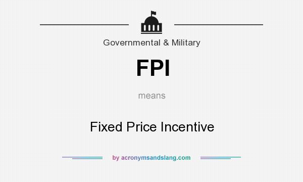 What does FPI mean? It stands for Fixed Price Incentive
