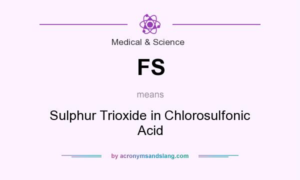 What does FS mean? It stands for Sulphur Trioxide in Chlorosulfonic Acid
