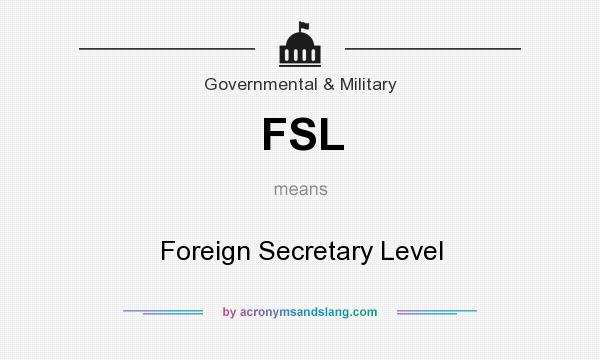 What does FSL mean? It stands for Foreign Secretary Level