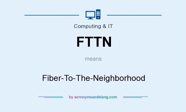 What does FTTN mean? It stands for Fiber-To-The-Neighborhood