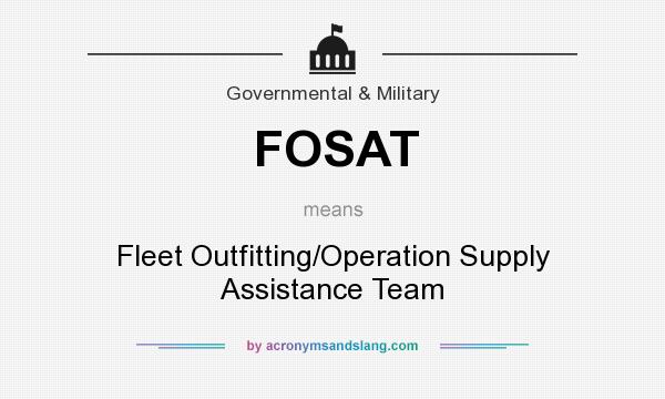 What does FOSAT mean? It stands for Fleet Outfitting/Operation Supply Assistance Team