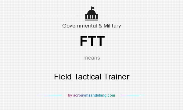 What does FTT mean? It stands for Field Tactical Trainer