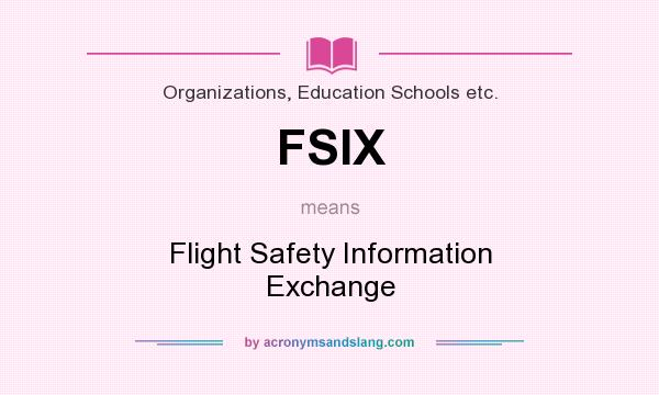 What does FSIX mean? It stands for Flight Safety Information Exchange
