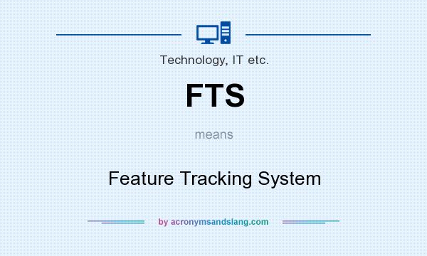 What does FTS mean? It stands for Feature Tracking System