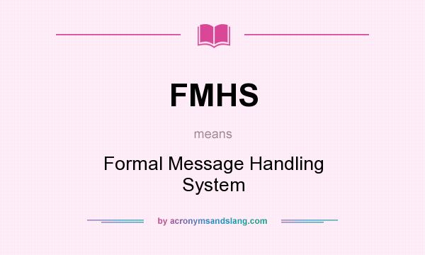 What does FMHS mean? It stands for Formal Message Handling System