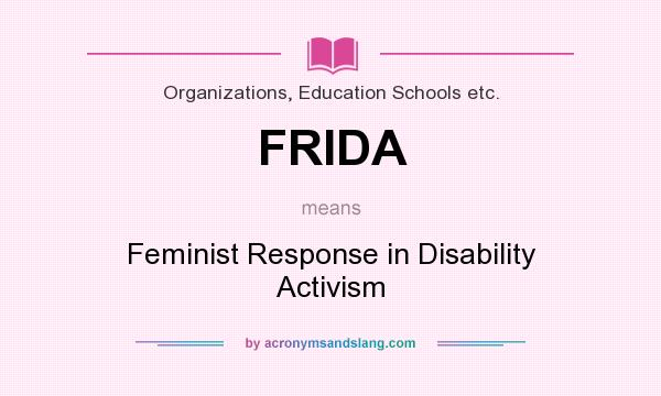 What does FRIDA mean? It stands for Feminist Response in Disability Activism