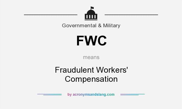 What does FWC mean? It stands for Fraudulent Workers` Compensation