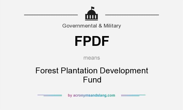 What does FPDF mean? It stands for Forest Plantation Development Fund