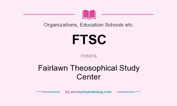 What does FTSC mean? It stands for Fairlawn Theosophical Study Center