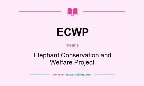 What does ECWP mean? It stands for Elephant Conservation and Welfare Project