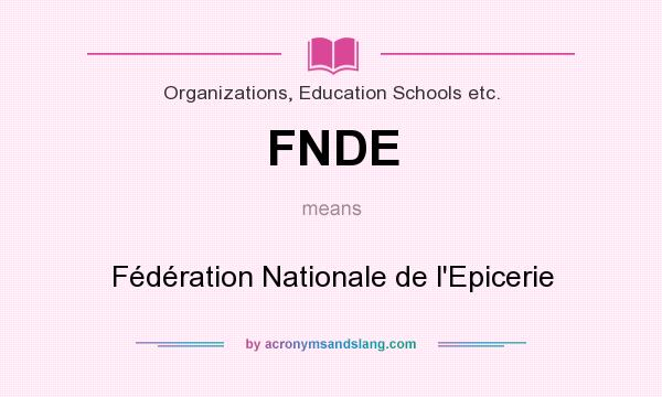 What does FNDE mean? It stands for Fédération Nationale de l`Epicerie