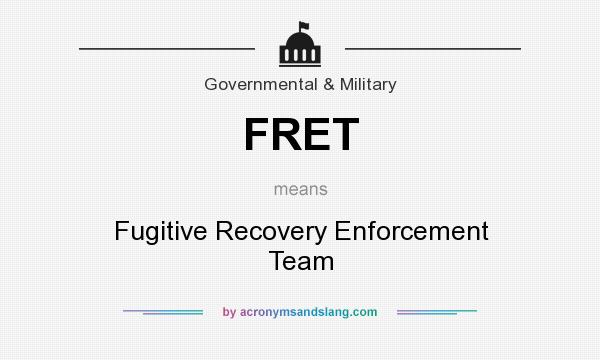 What does FRET mean? It stands for Fugitive Recovery Enforcement Team