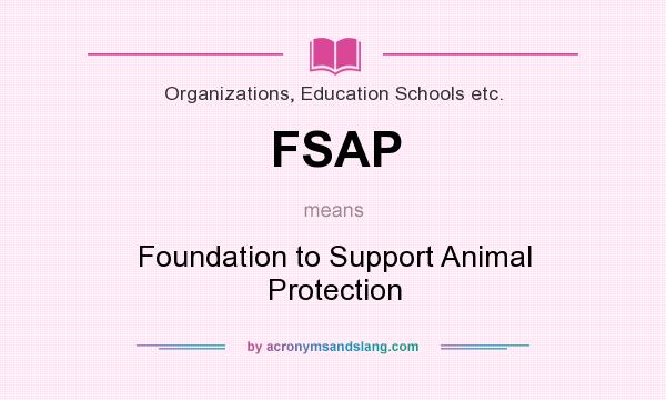 What does FSAP mean? It stands for Foundation to Support Animal Protection