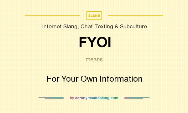 What does FYOI mean? It stands for For Your Own Information