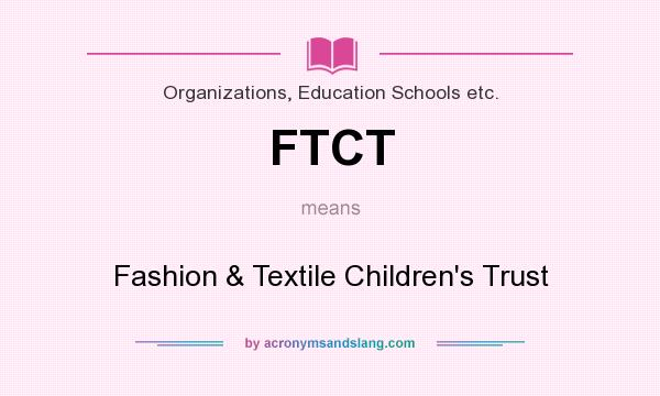 What does FTCT mean? It stands for Fashion & Textile Children`s Trust