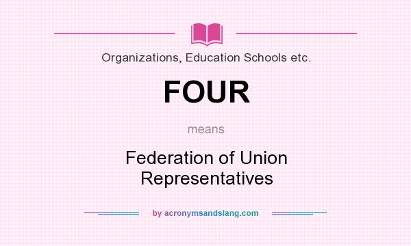 What does FOUR mean? It stands for Federation of Union Representatives