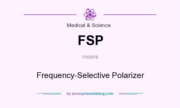 What does FSP mean? It stands for Frequency-Selective Polarizer