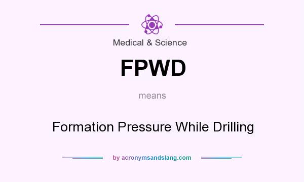 What does FPWD mean? It stands for Formation Pressure While Drilling