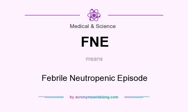 What does FNE mean? It stands for Febrile Neutropenic Episode