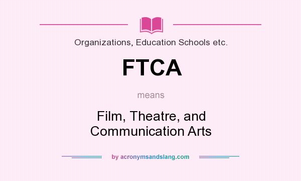 What does FTCA mean? It stands for Film, Theatre, and Communication Arts