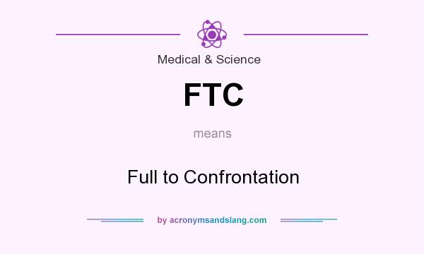 What does FTC mean? It stands for Full to Confrontation