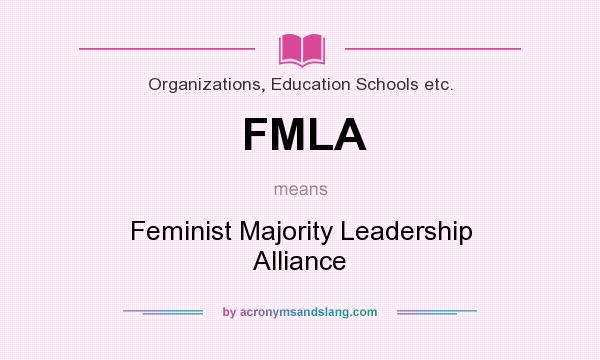 What does FMLA mean? It stands for Feminist Majority Leadership Alliance