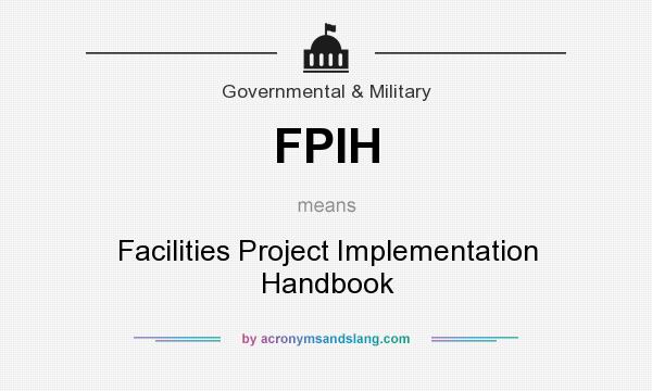 What does FPIH mean? It stands for Facilities Project Implementation Handbook