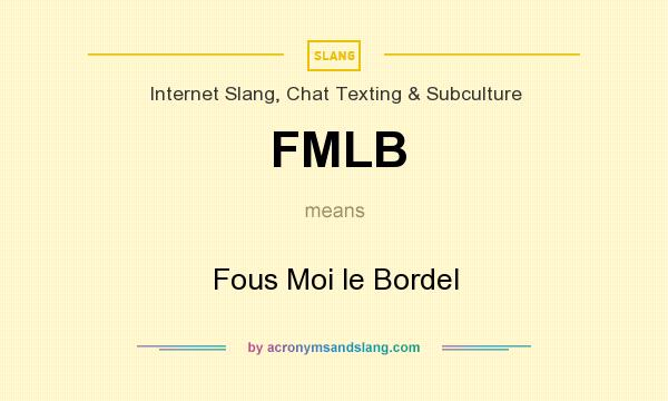 What does FMLB mean? It stands for Fous Moi le Bordel