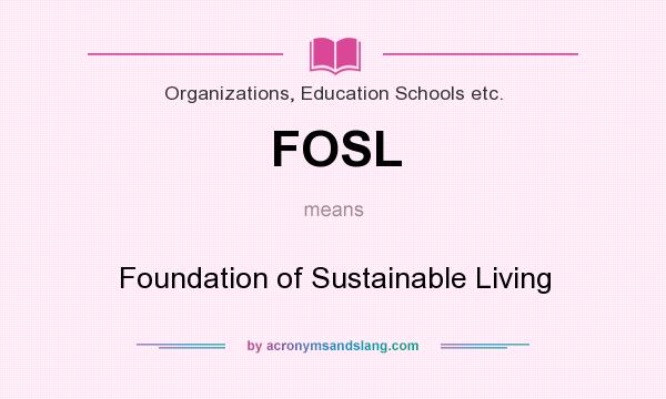 What does FOSL mean? It stands for Foundation of Sustainable Living